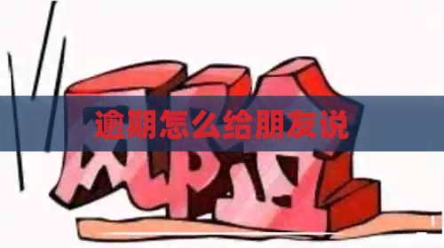 逾期怎么给朋友说