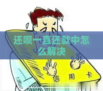 还呗一直还款中怎么解决