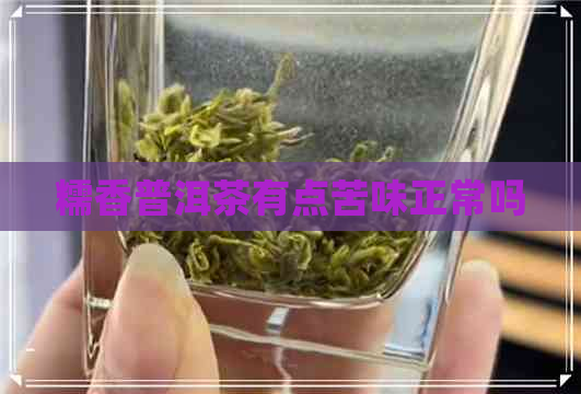 糯香普洱茶有点苦味正常吗