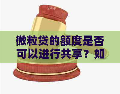 微粒贷的额度是否可以进行共享？如何实现额度共享？