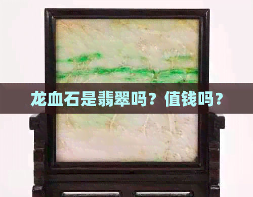 龙血石是翡翠吗？值钱吗？