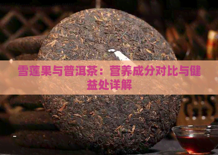 雪莲果与普洱茶：营养成分对比与健益处详解