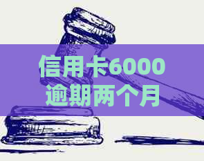 信用卡6000逾期两个月还款及利息计算