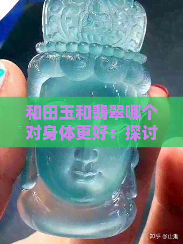 和田玉和翡翠哪个对身体更好：探讨天然宝石的健康益处