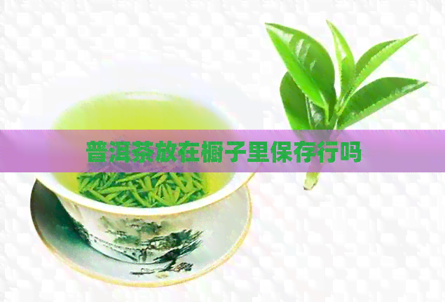 普洱茶放在橱子里保存行吗