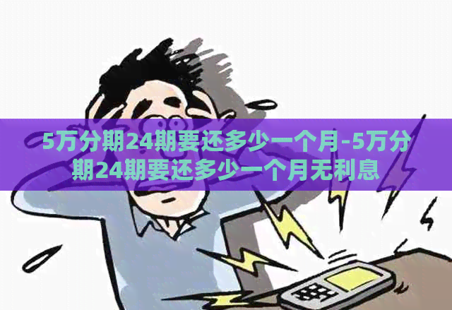 5万分期24期要还多少一个月-5万分期24期要还多少一个月无利息