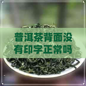 普洱茶背面没有印字正常吗