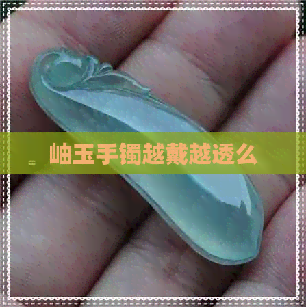 岫玉手镯越戴越透么