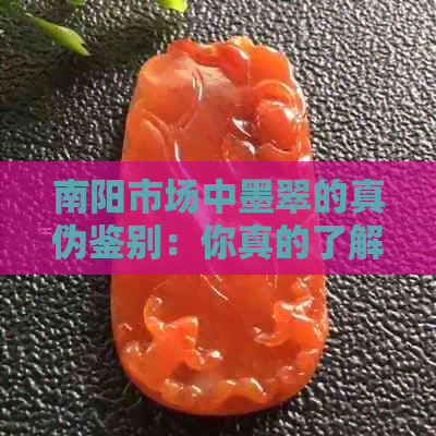 南阳市场中墨翠的真伪鉴别：你真的了解吗？