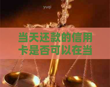 当天还款的信用卡是否可以在当天使用？