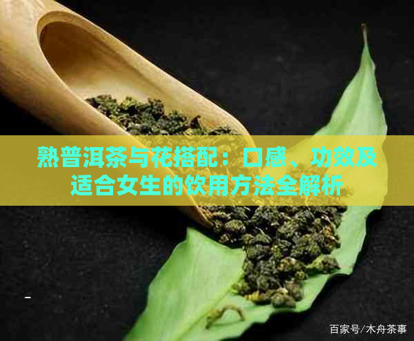 熟普洱茶与花搭配：口感、功效及适合女生的饮用方法全解析