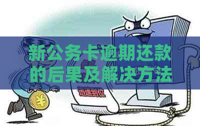 新公务卡逾期还款的后果及解决方法，如何避免逾期问题？