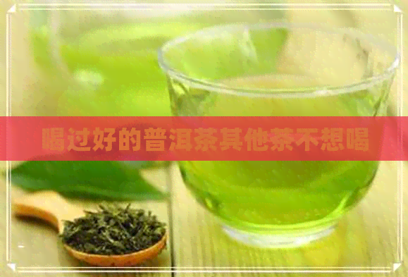 喝过好的普洱茶其他茶不想喝