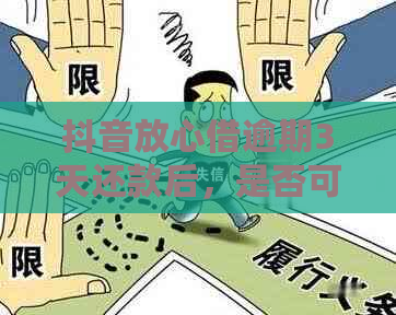 抖音放心借逾期3天还款后，是否可以再次借款？安全性如何？是真的吗？