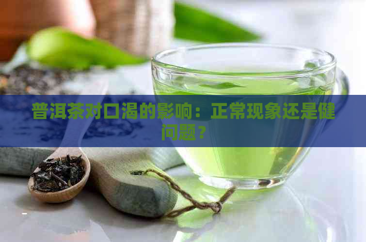 普洱茶对口渴的影响：正常现象还是健问题？