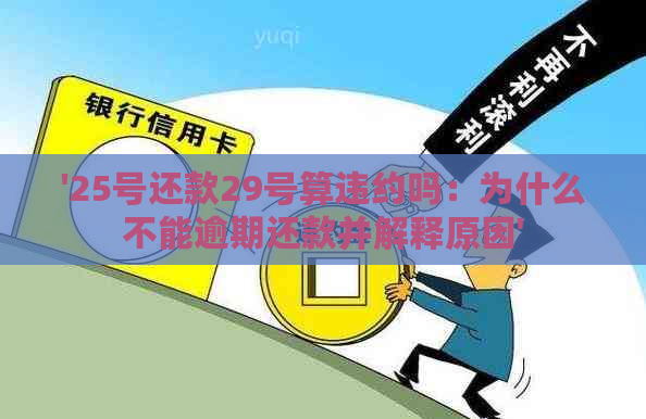 '25号还款29号算违约吗：为什么不能逾期还款并解释原因'