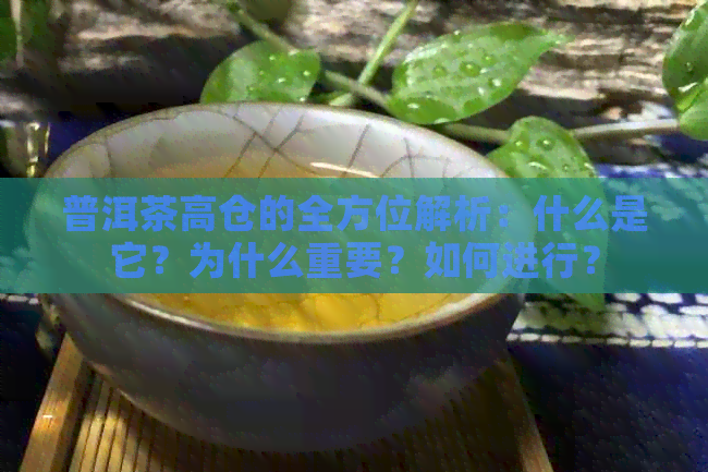 普洱茶高仓的全方位解析：什么是它？为什么重要？如何进行？