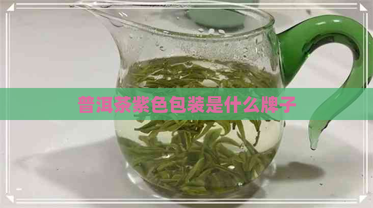 普洱茶紫色包装是什么牌子