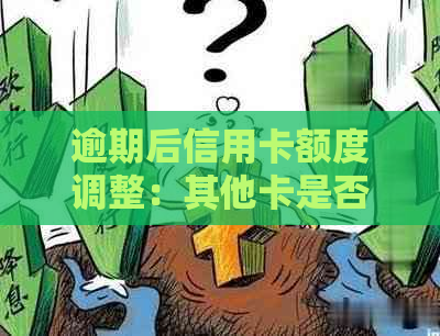 逾期后信用卡额度调整：其他卡是否受影响？如何避免信用损失？