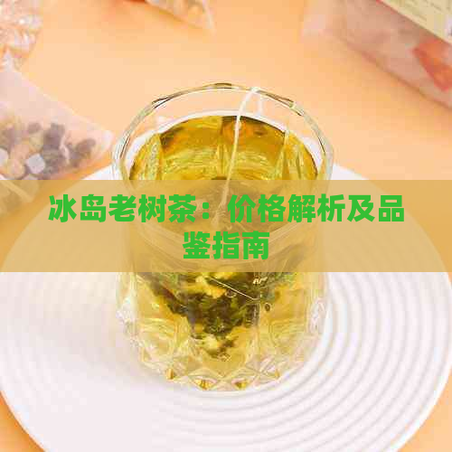 冰岛老树茶：价格解析及品鉴指南