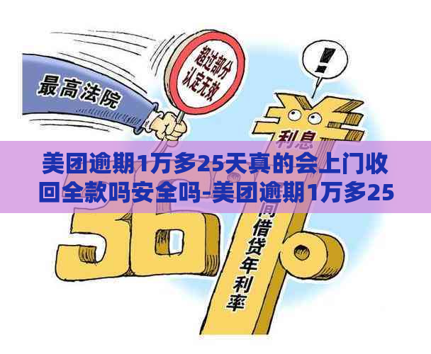 美团逾期1万多25天真的会上门收回全款吗安全吗-美团逾期1万多25天真的会上门收回全款吗安全吗