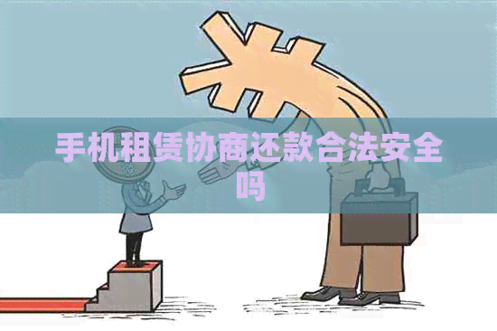 手机租赁协商还款合法安全吗