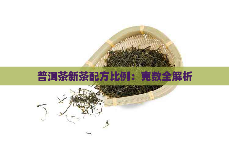 普洱茶新茶配方比例：克数全解析