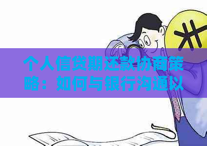 个人信贷期还款协商策略：如何与银行沟通以避免逾期和利息罚款