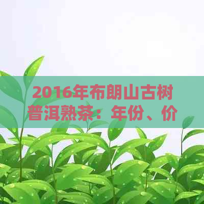 2016年布朗山古树普洱熟茶：年份、价格与口感分析