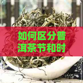 如何区分普洱茶节和时间