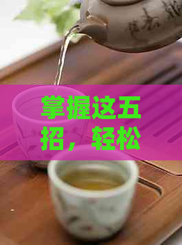 掌握这五招，轻松鉴别普洱茶的品质与好坏