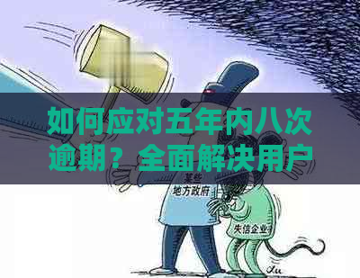 如何应对五年内八次逾期？全面解决用户搜索的关联问题