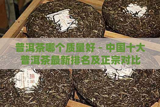 普洱茶哪个质量好 - 中国十大普洱茶最新排名及正宗对比