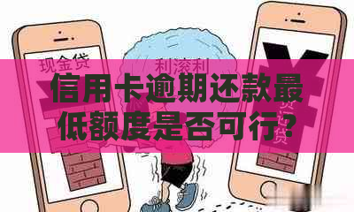 信用卡逾期还款更低额度是否可行？如何避免影响信用记录？