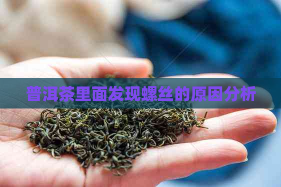 普洱茶里面发现螺丝的原因分析