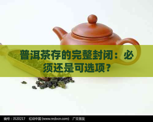 普洱茶存的完整封闭：必须还是可选项？