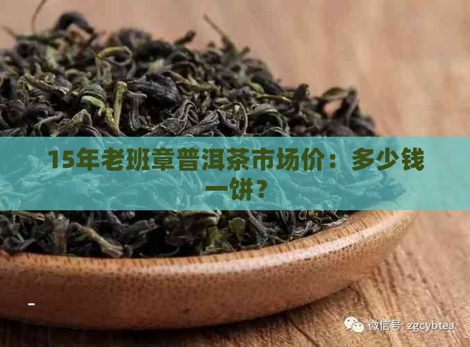 15年老班章普洱茶市场价：多少钱一饼？