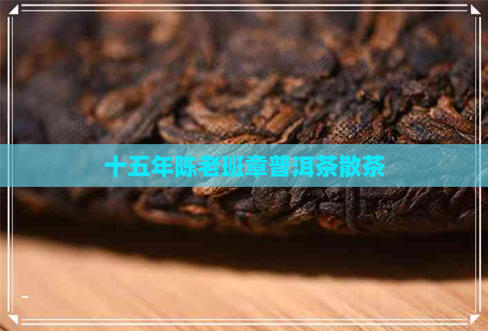 十五年陈老班章普洱茶散茶