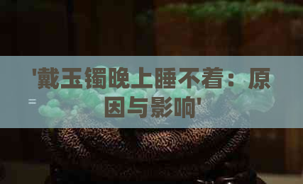 '戴玉镯晚上睡不着：原因与影响'