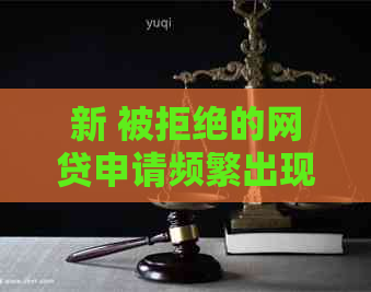 新 被拒绝的网贷申请频繁出现，如何应对逾期和信用问题？