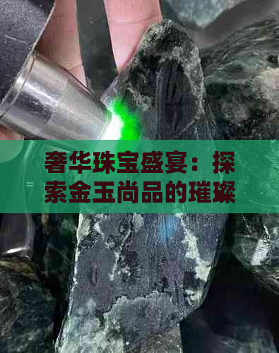 奢华珠宝盛宴：探索金玉尚品的璀璨价格与卓越品质