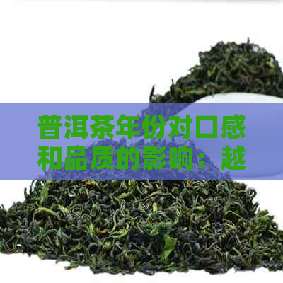 普洱茶年份对口感和品质的影响：越久越好吗？解答关于普洱茶陈年的关键问题