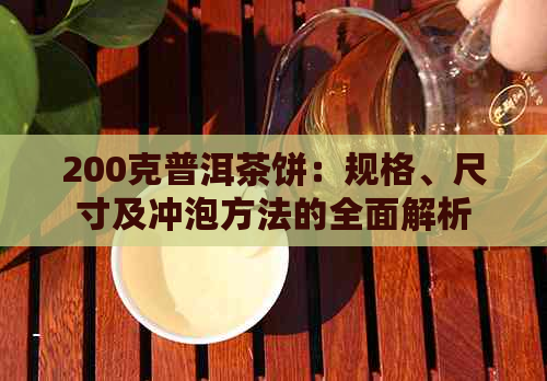 200克普洱茶饼：规格、尺寸及冲泡方法的全面解析