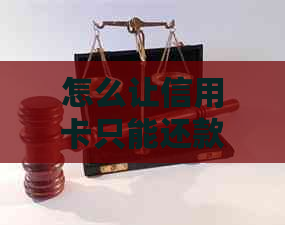 怎么让信用卡只能还款不能刷-朋友拿我信用卡透支不还怎么办