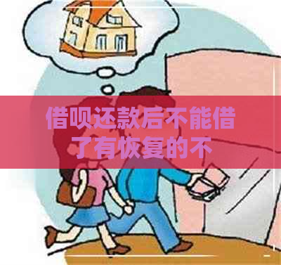 借呗还款后不能借了有恢复的不