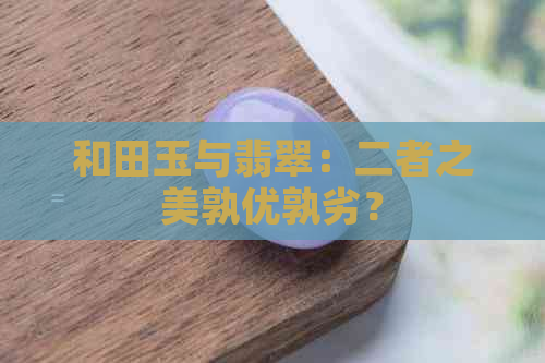 和田玉与翡翠：二者之美孰优孰劣？