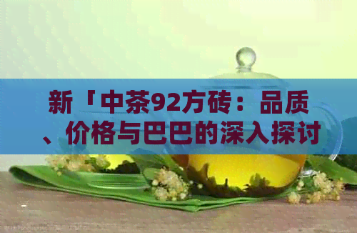 新「中茶92方砖：品质、价格与巴巴的深入探讨」