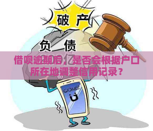 借呗逾期后，是否会根据户口所在地调整信用记录？