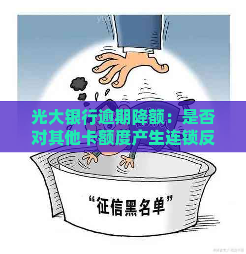 光大银行逾期降额：是否对其他卡额度产生连锁反应？