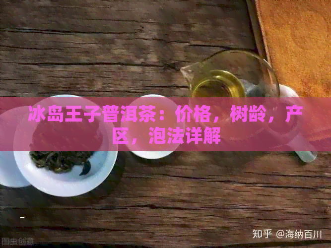 冰岛王子普洱茶：价格，树龄，产区，泡法详解